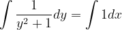 \dpi{120} \int \frac{1}{y^{2}+1}dy=\int 1dx